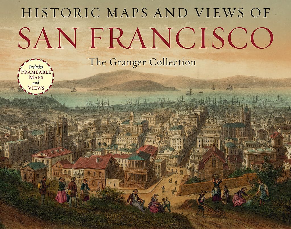 Historic Maps And Views Of San Francisco: 24 Frameable Maps And Views