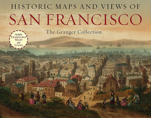 Historic Maps And Views Of San Francisco: 24 Frameable Maps And Views
