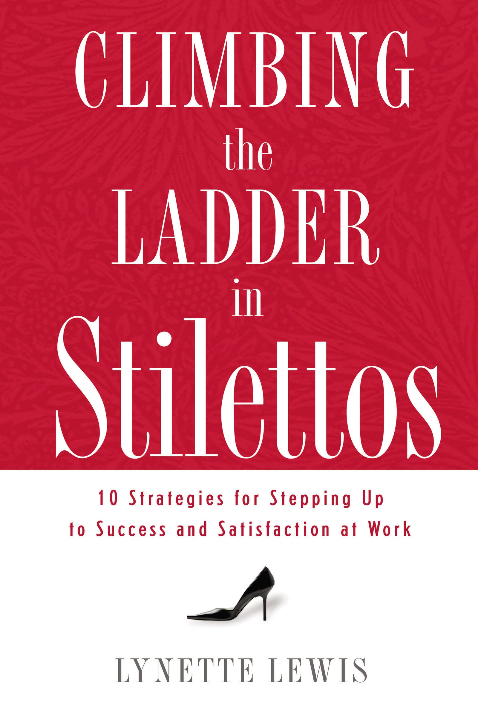 Climbing the Ladder in Stilettos: 10 Strategies for Stepping Up to Success and Satisfaction at Work,Used