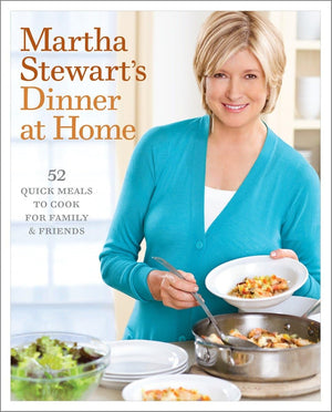 Martha Stewart's Dinner at Home: 52 Quick Meals to Cook for Family and Friends: A Cookbook,New