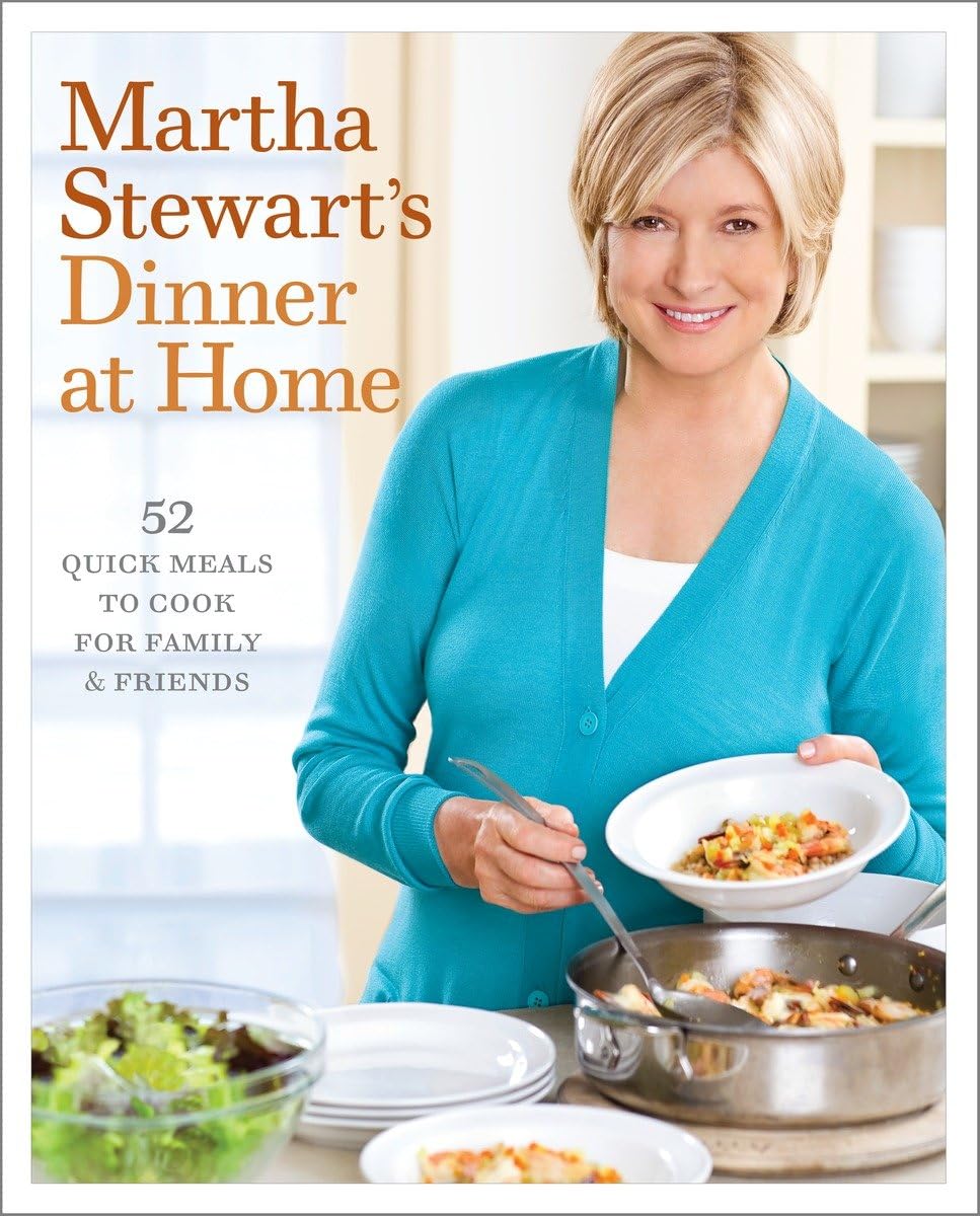 Martha Stewart's Dinner at Home: 52 Quick Meals to Cook for Family and Friends: A Cookbook,New