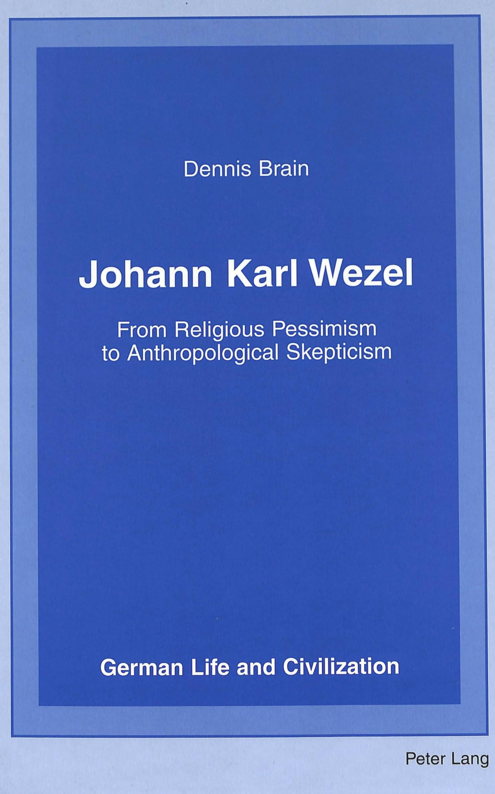 Johann Karl Wezel: From Religious Pessimism To Anthropological Skepticism (German Life And Civilization),Used