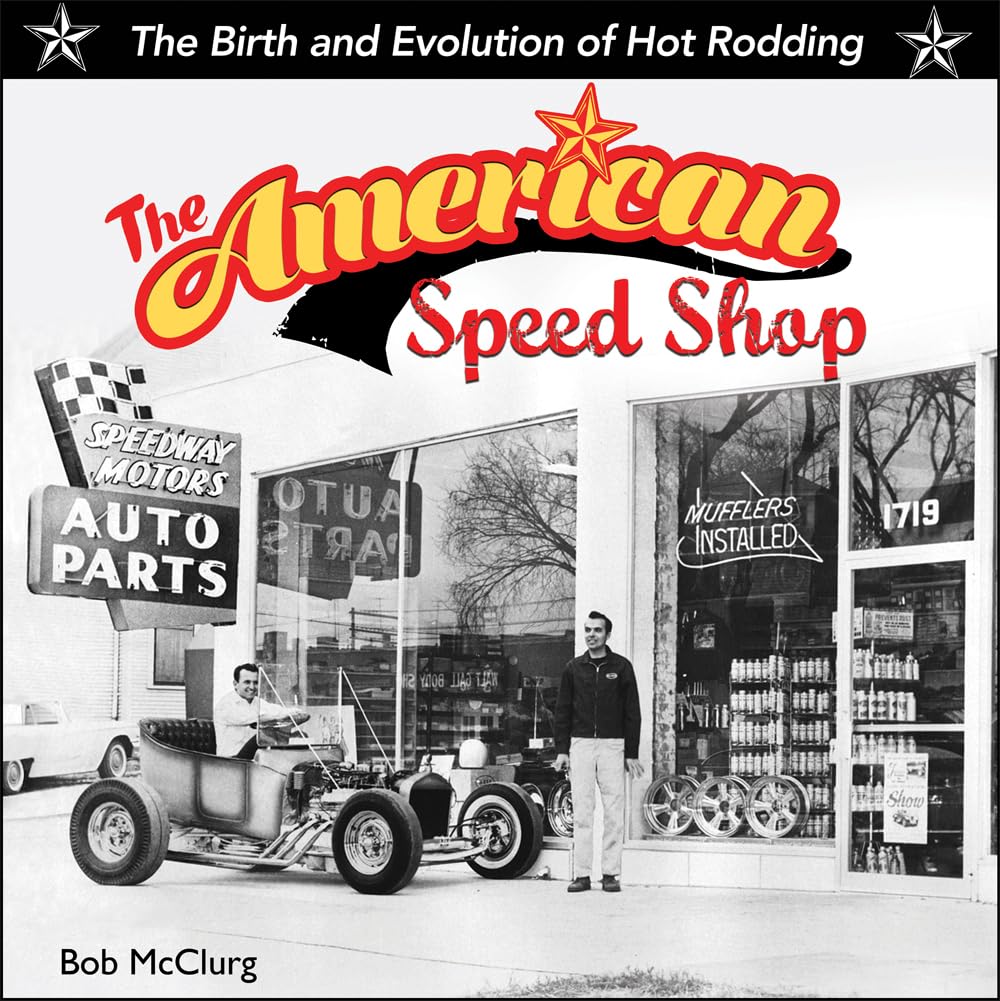 The American Speed Shop: The Birth and Evolution of Hot Rodding