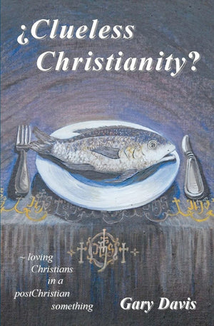 Clueless Christianity?: loving Christians in a postChristian something,Used