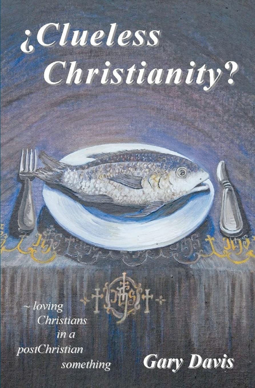 Clueless Christianity?: loving Christians in a postChristian something,Used
