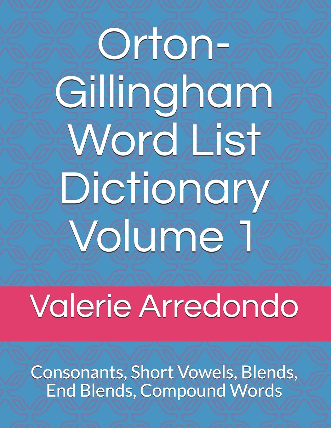 Ortongillingham Word List Dictionary Volume 1: Consonants, Short Vowels, Blends, Floss, End Blends, Compound Words, Closed Syll