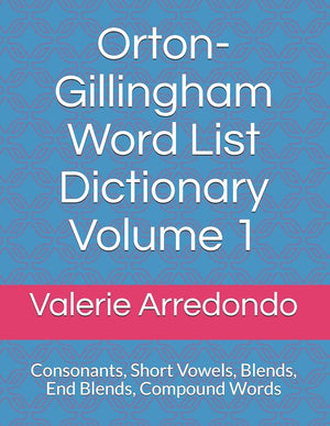 Ortongillingham Word List Dictionary Volume 1: Consonants, Short Vowels, Blends, Floss, End Blends, Compound Words, Closed Syll