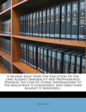 A Second Essay Upon the Execution of the Laws Against Immorality and Prophaneness: Wherein the Case of Giving Informations to th,Used