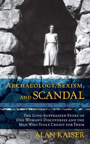 Archaeology, Sexism, and Scandal: The LongSuppressed Story of One Woman's Discoveries and the Man Who Stole Credit for Them,Used