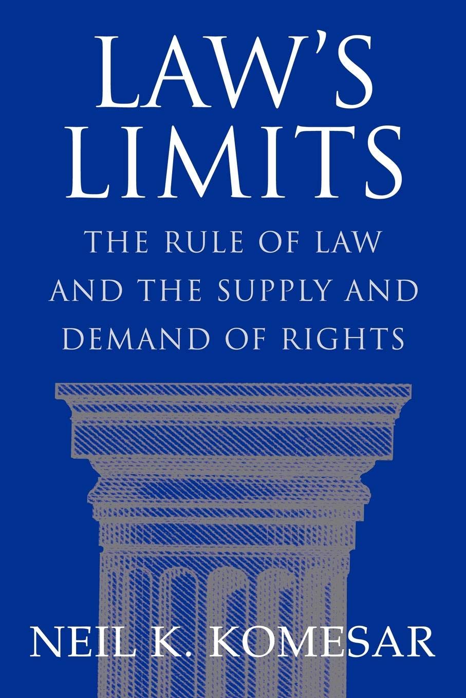 Law'S Limits: Rule Of Law And The Supply And Demand Of Rights,New