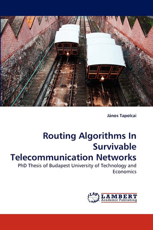 Routing Algorithms In Survivable Telecommunication Networks: PhD Thesis of Budapest University of Technology and Economics,Used
