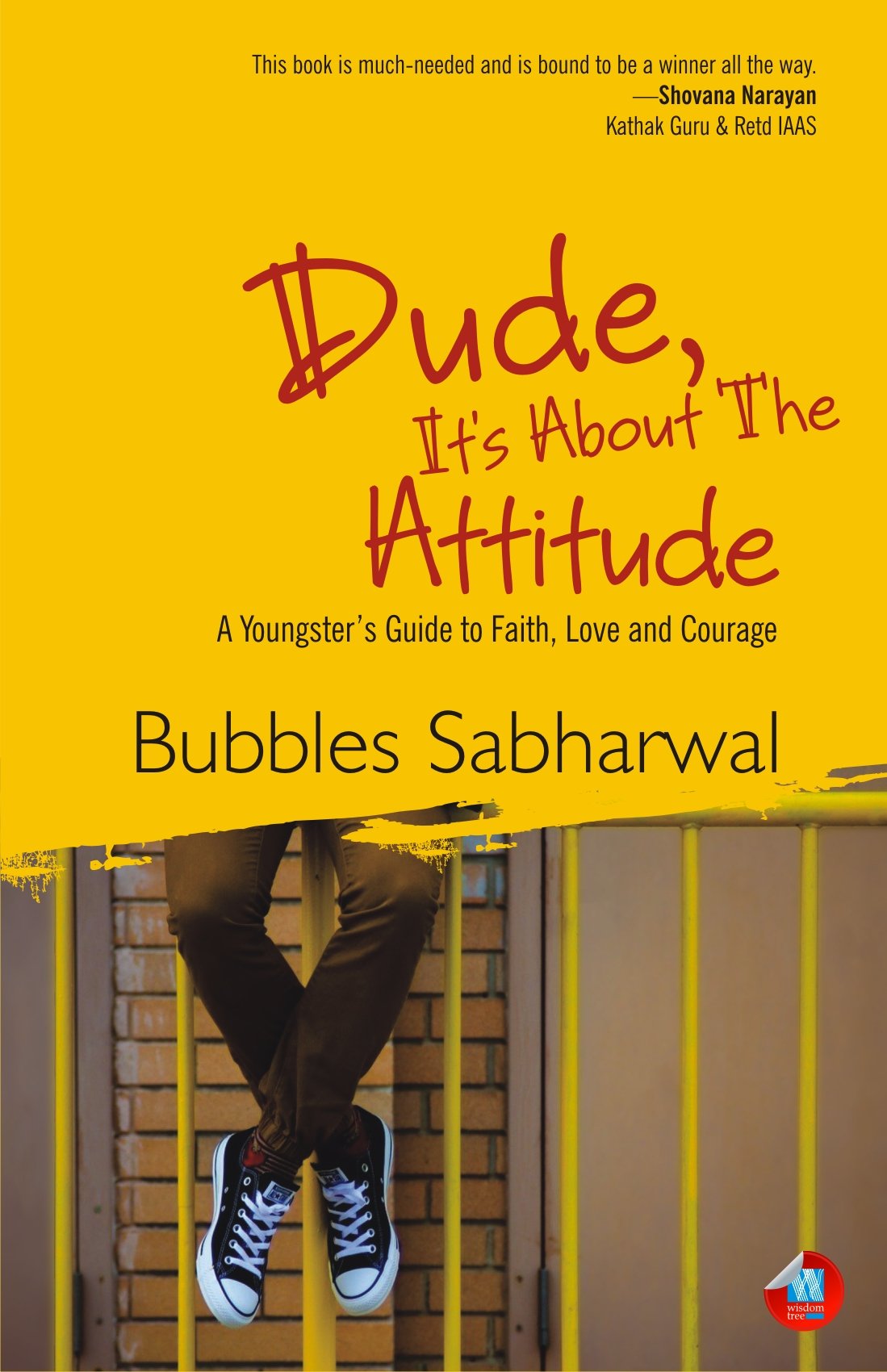 Dude, Its About The Attitude: A Youngsters Guide To Faith, Love And Courage