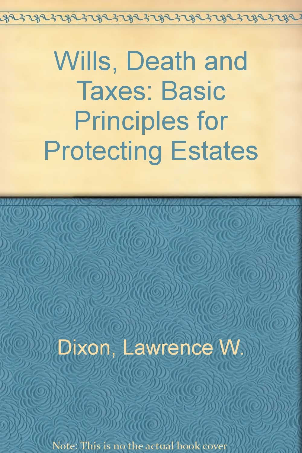 Wills, Death and Taxes: Basic Principles for Protecting Estates,Used