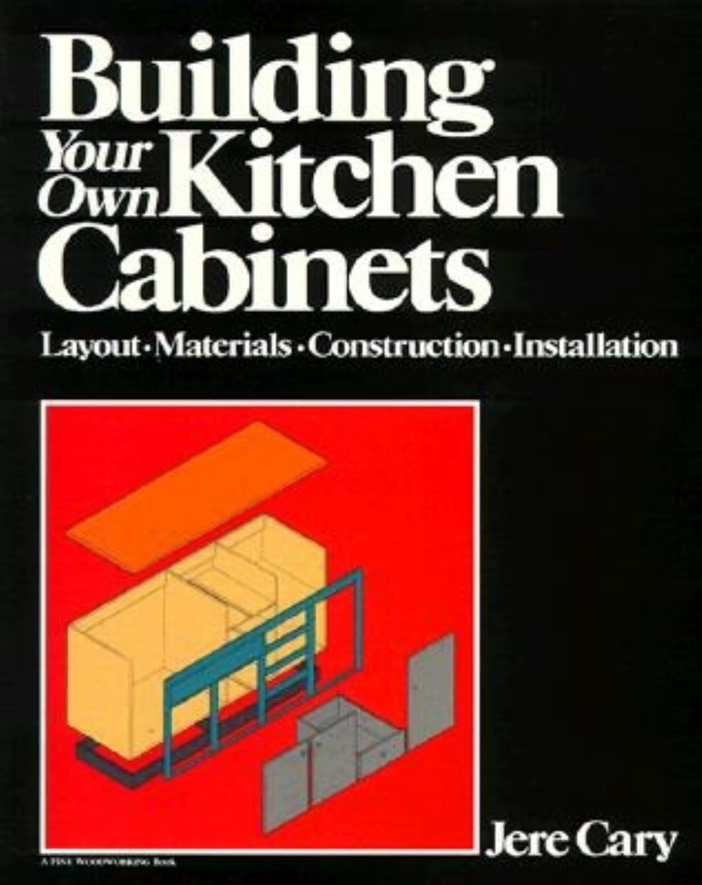 Building Your Own Kitchen Cabinets: Layoutmaterialsconstructioninstallation-used