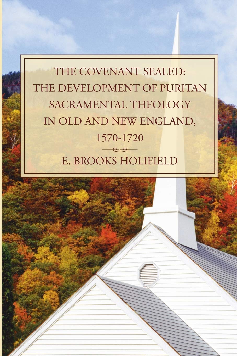 The Covenant Sealed: The Development Of Puritan Sacramental Theology In Old And New England, 15701720,New