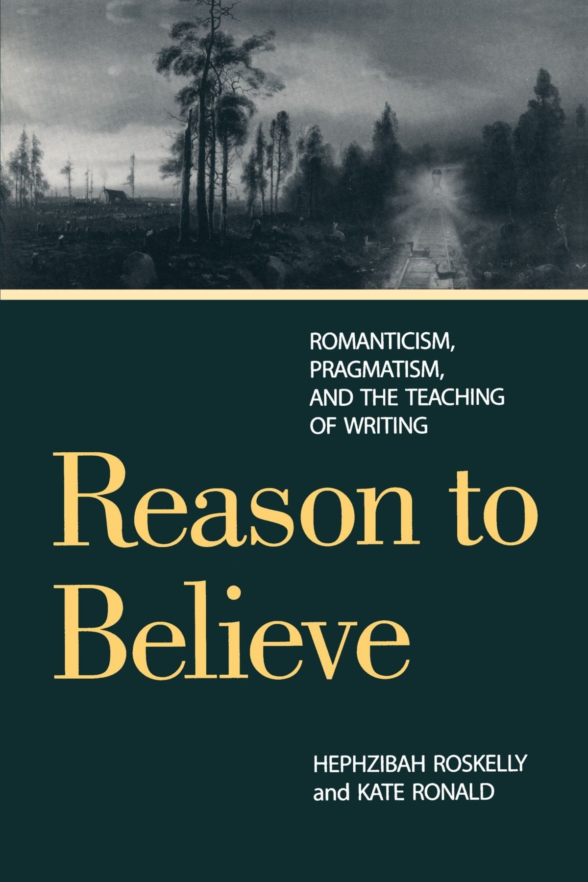 Reason To Believe: Romanticism, Pragmatism, And The Teaching Of Writing,New