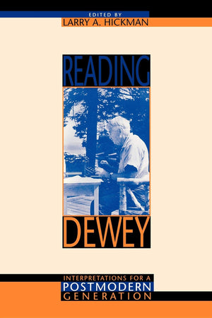 Reading Dewey: Interpretations For A Postmodern Generation,New