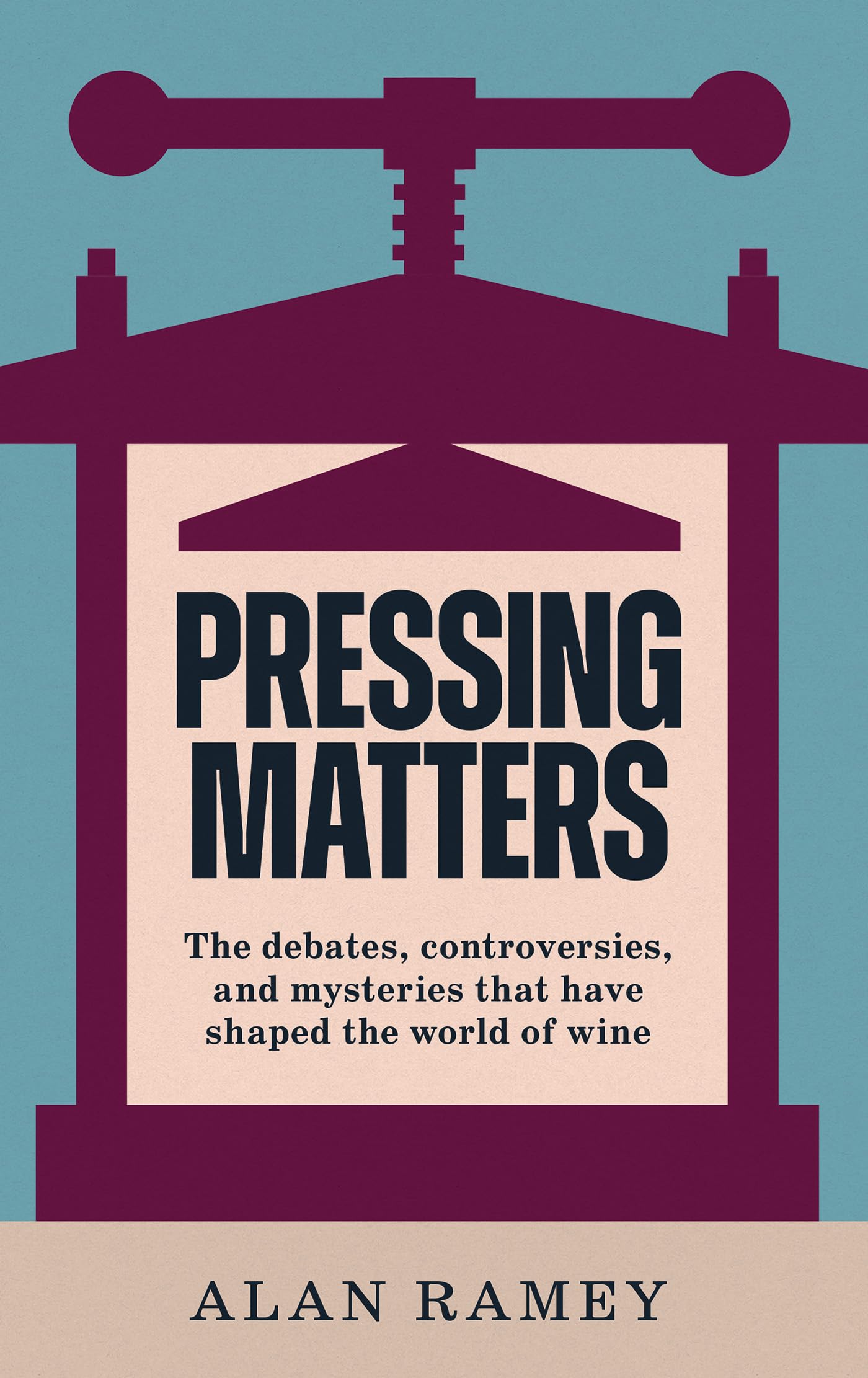 Pressing Matters: The Debates, Controversies And Mysteries That Have Shaped The World Of Wine