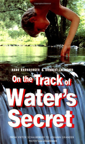 On the Track of Water's Secret: From Viktor Schauberger to Johann Grander,Used