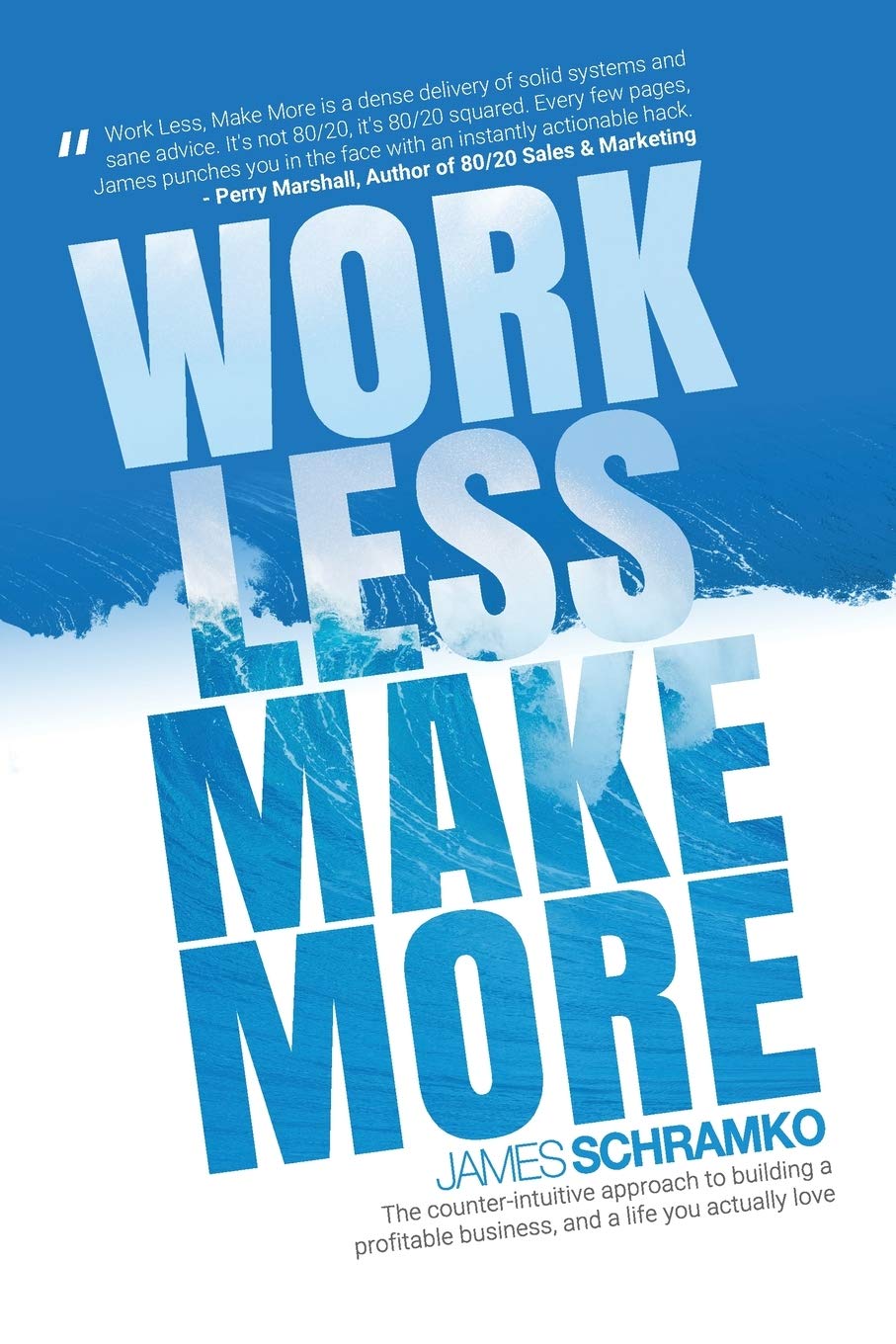 Work Less, Make More: The Counterintuitive Approach To Building A Profitable Business, And A Life You Actually Love