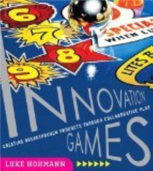 Innovation Games: Creating Breakthrough Products Through Collaborative Play