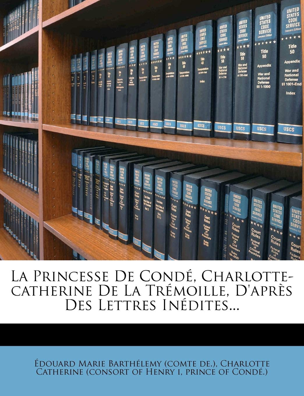 La Princesse De Cond, Charlottecatherine De La Trmoille, D'aprs Des Lettres Indites... (French Edition),Used