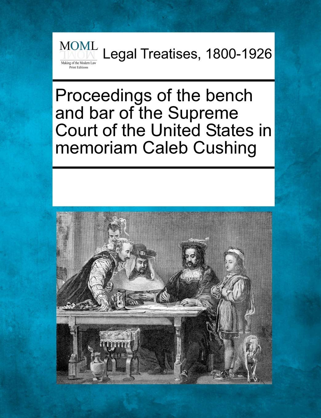 Proceedings of the Bench and Bar of the Supreme Court of the United States in Memoriam Caleb Cushing,Used