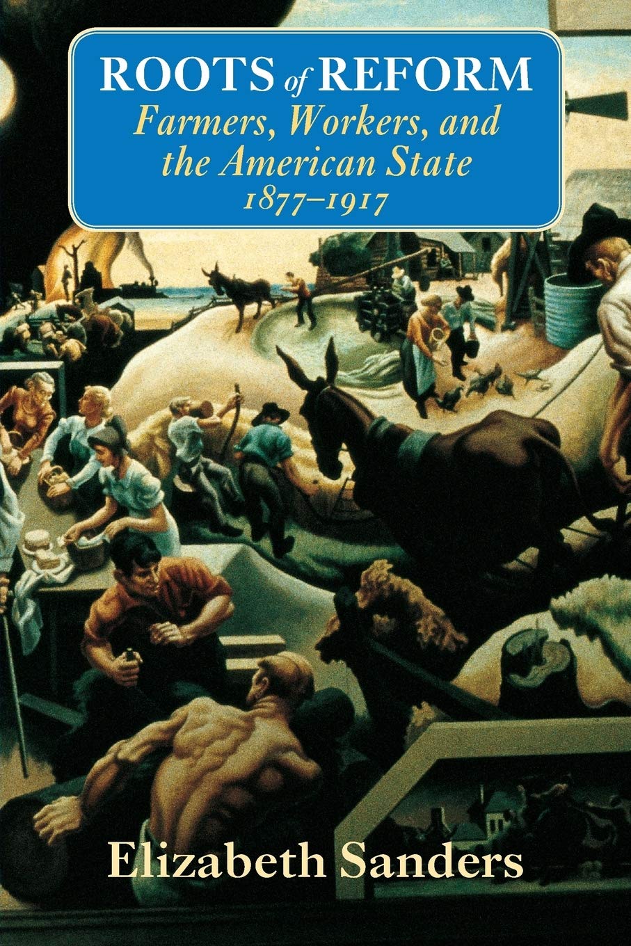 Roots of Reform: Farmers, Workers, and the American State, 18771917 (Volume 1999) (American Politics and Political Economy Seri,New