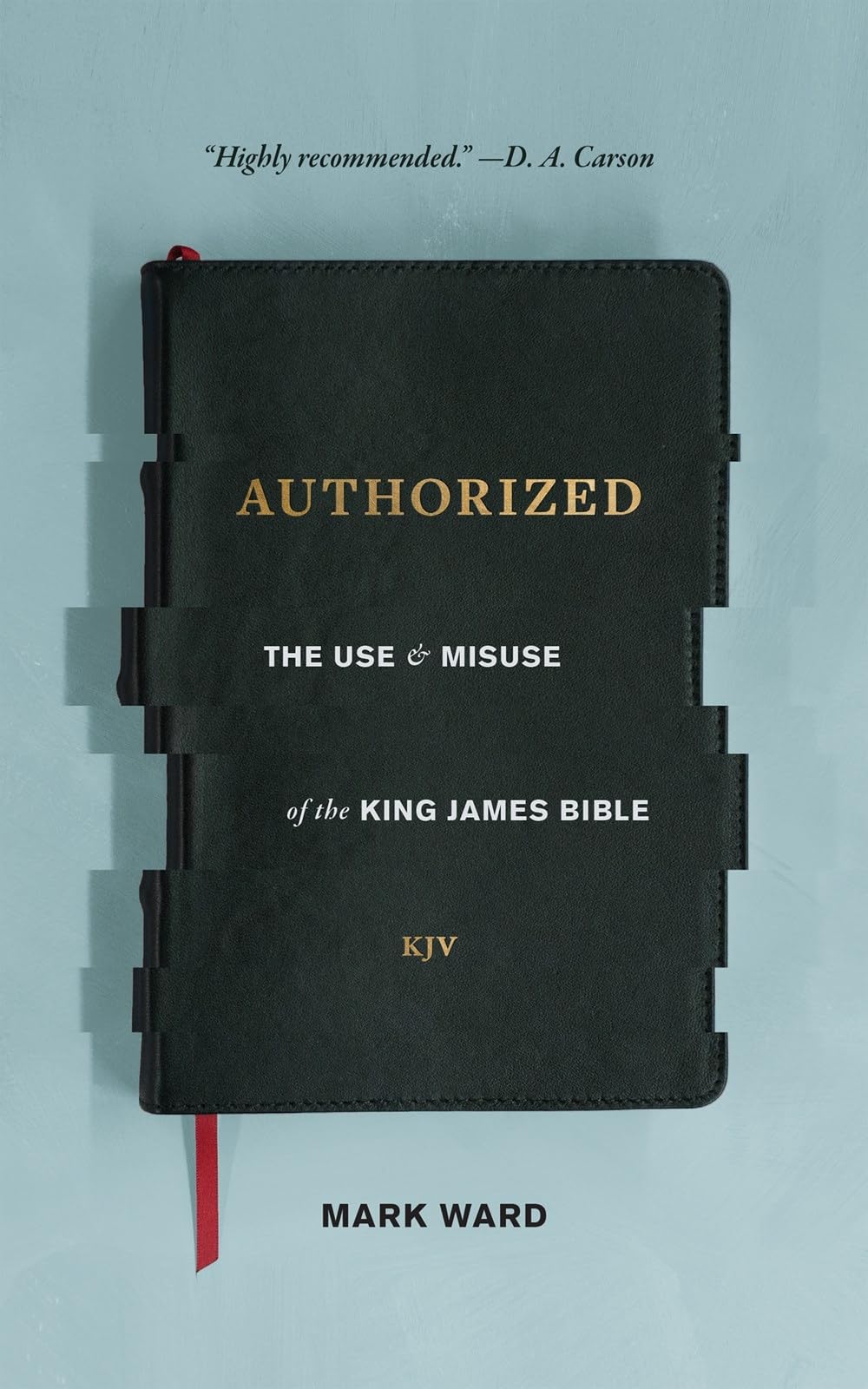 Authorized: The Use and Misuse of the King James Bible,Used