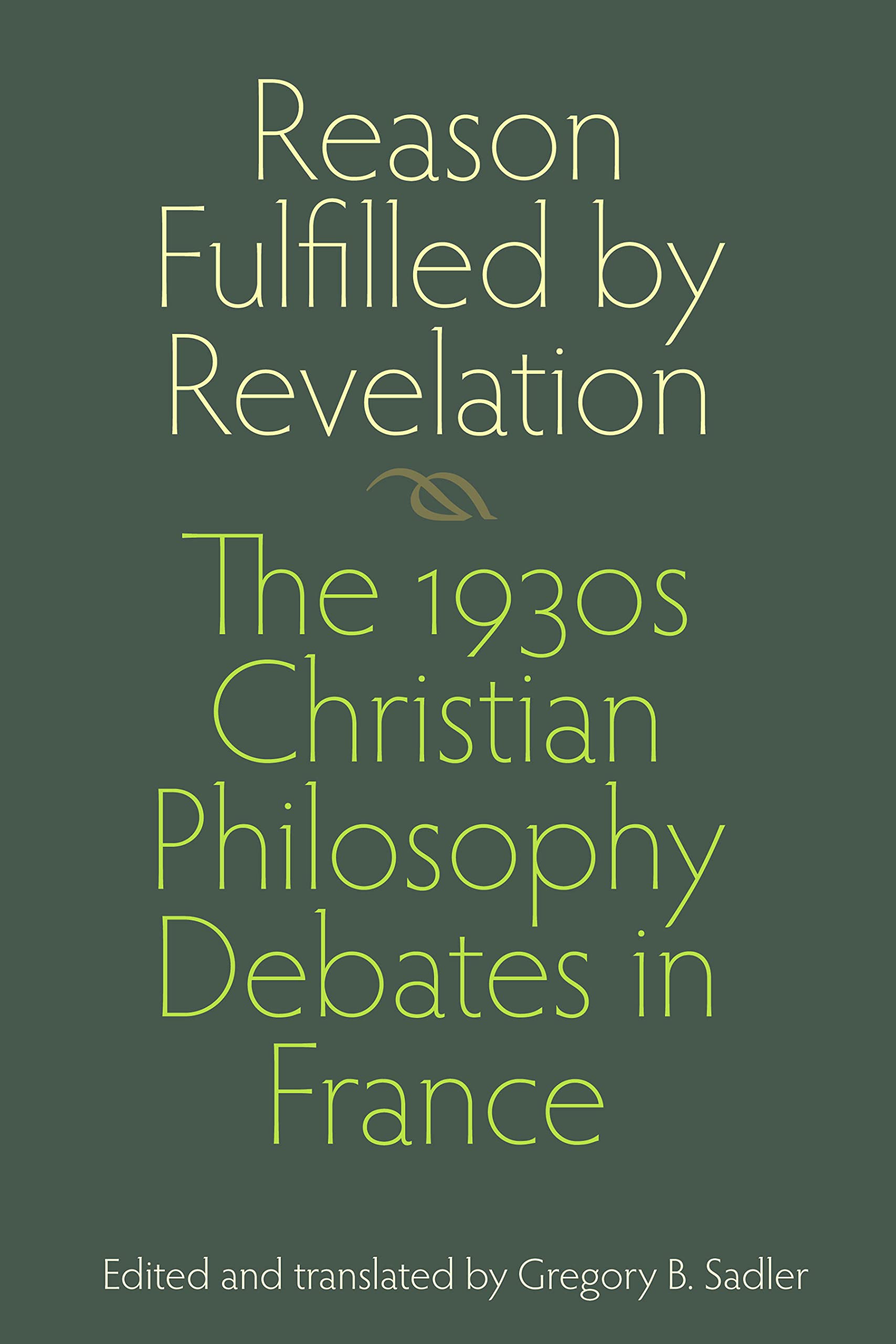 Reason Fulfilled By Revelation: The 1930S Christian Philosophy Debates In France,Used
