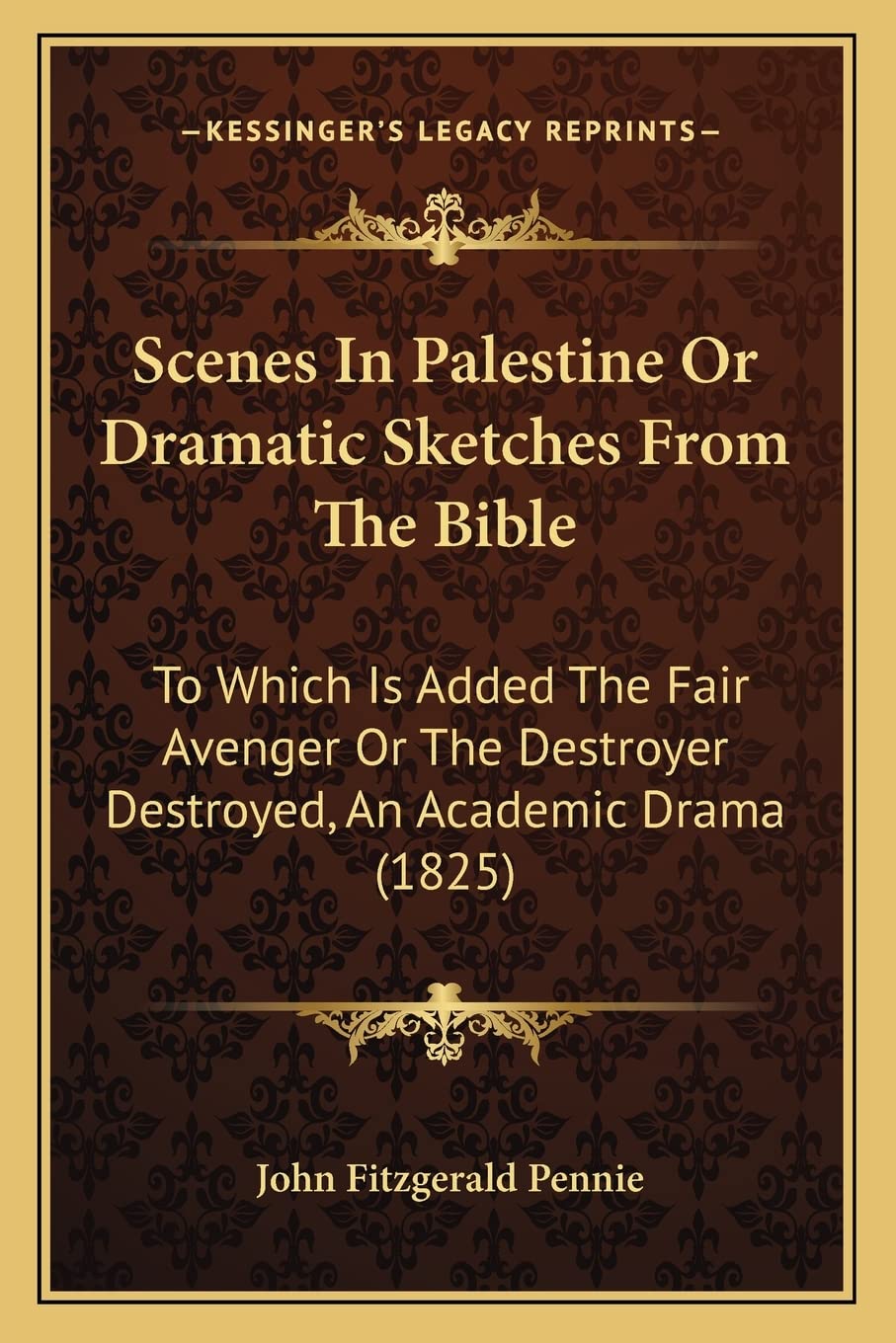 Scenes In Palestine Or Dramatic Sketches From The Bible: To Which Is Added The Fair Avenger Or The Destroyer Destroyed, An Acade,Used