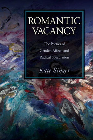 Romantic Vacancy: The Poetics of Gender, Affect, and Radical Speculation (SUNY series, Studies in the Long Nineteenth Century),Used