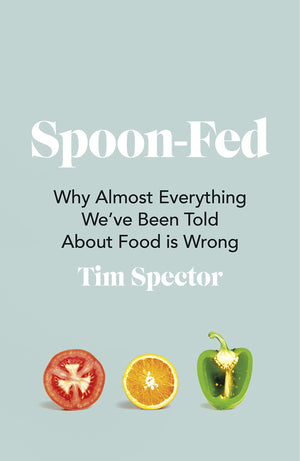 SpoonFed: Why Almost Everything Weve Been Told About Food is Wrong