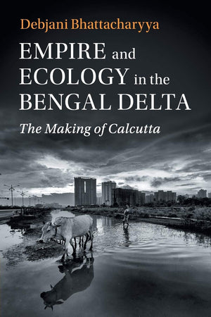 Empire and Ecology in the Bengal Delta: The Making of Calcutta (Studies in Environment and History),Used