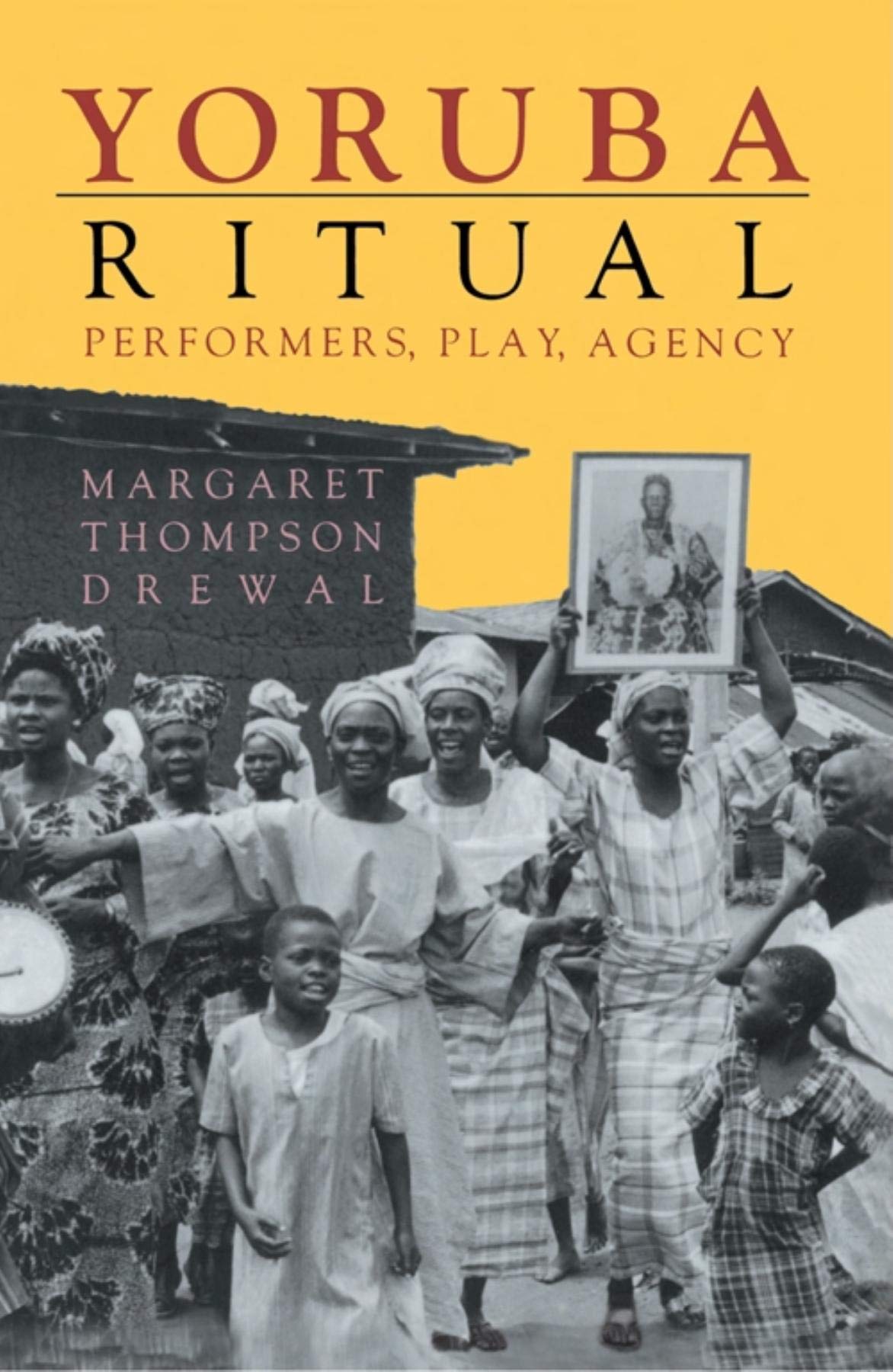 Yoruba Ritual: Performers, Play, Agency
