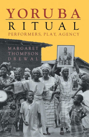 Yoruba Ritual: Performers, Play, Agency