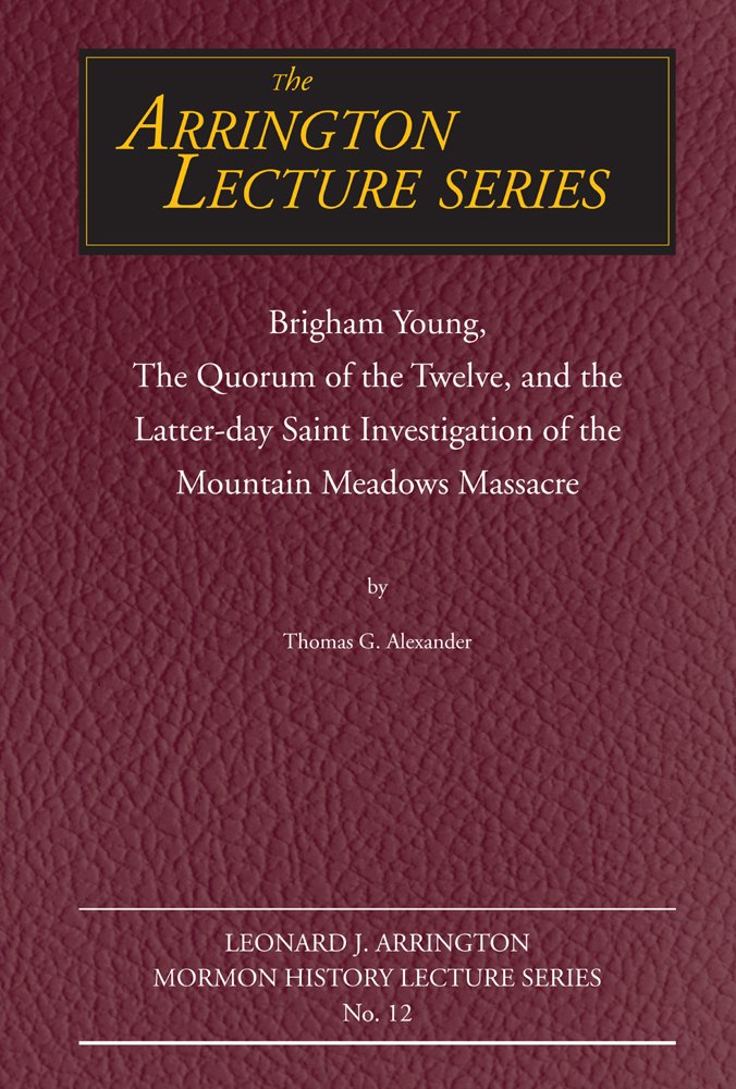 Brigham Young, the Quorum of the Twelve, and the LatterDay Saint Investigation of the Mountain Meadows Massacre: Arrington Lect,Used