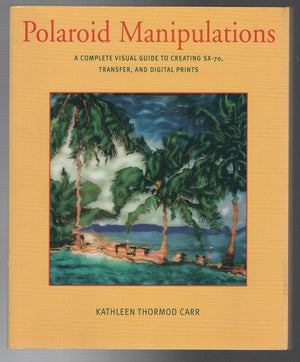 Polaroid Manipulations: A Complete Visual Guide to Creating SX70, Transfer, and Digital Prints,Used
