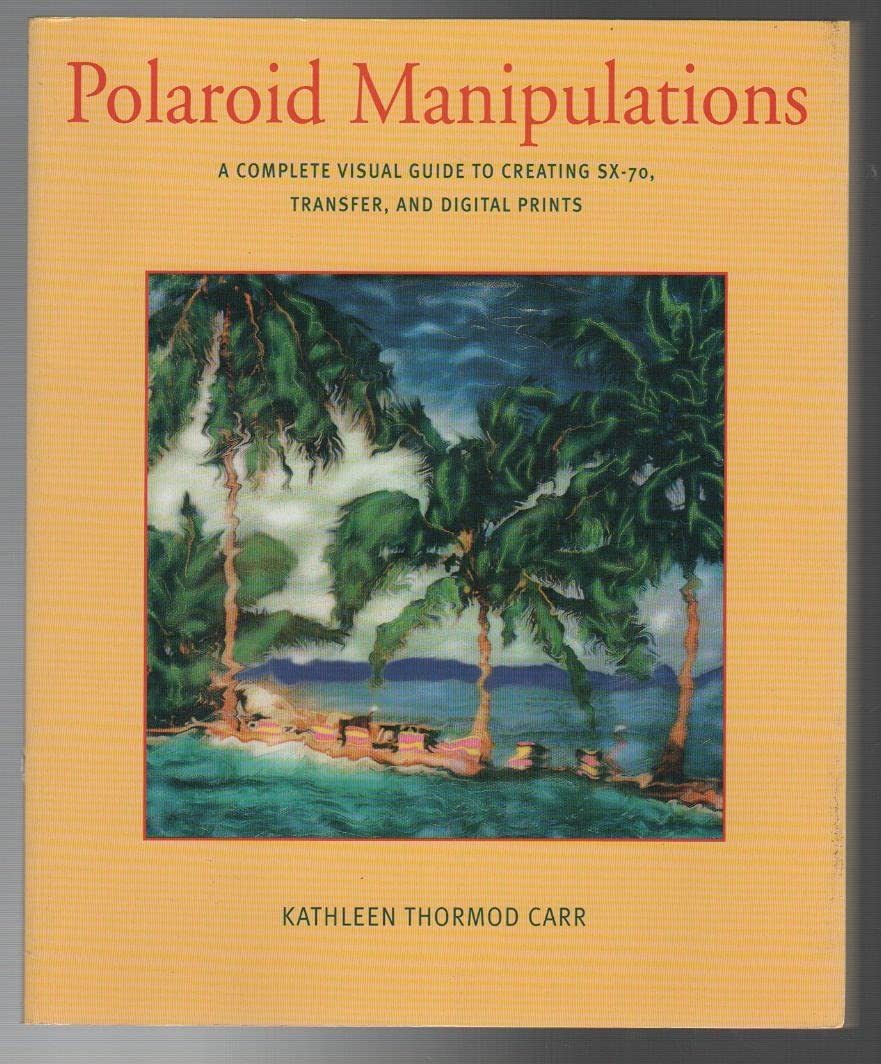 Polaroid Manipulations: A Complete Visual Guide to Creating SX70, Transfer, and Digital Prints,Used