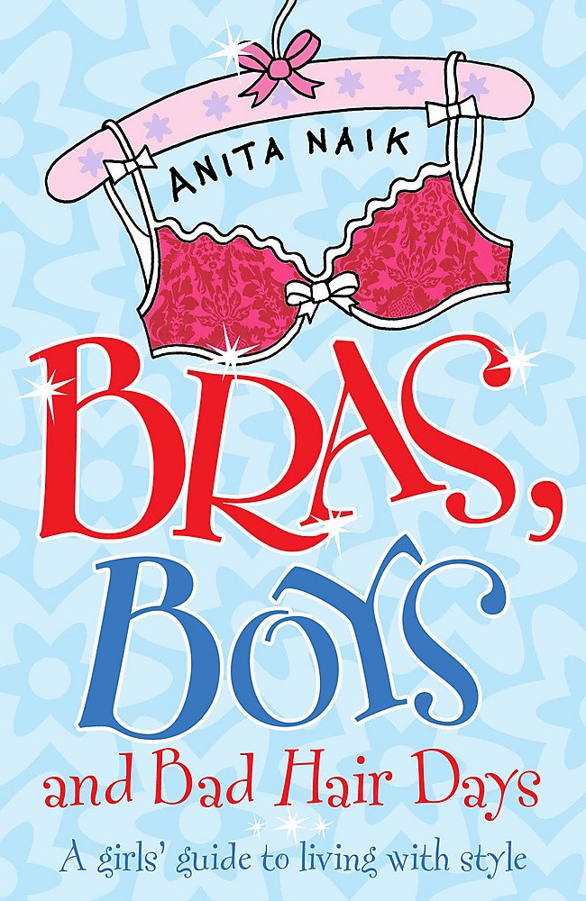 Bras, Boys And Bad Hair Days: A Girl'S Guide To Living With Style