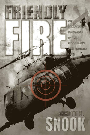 Friendly Fire: The Accidental Shootdown of U.S. Black Hawks over Northern Iraq,Used