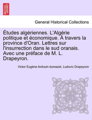 Etudes Alg Riennes. L'Alg Rie Politique Et Conomique. Travers La Province D'Oran. Lettres Sur L'Insurrection Dans Le Sud Oranais,New