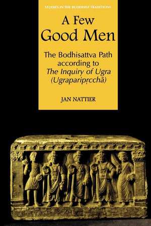 A Few Good Men: The Bodhisattva Path according to The Inquiry of Ugra (Ugraparip?ccha) (Studies in the Buddhist Traditions),Used