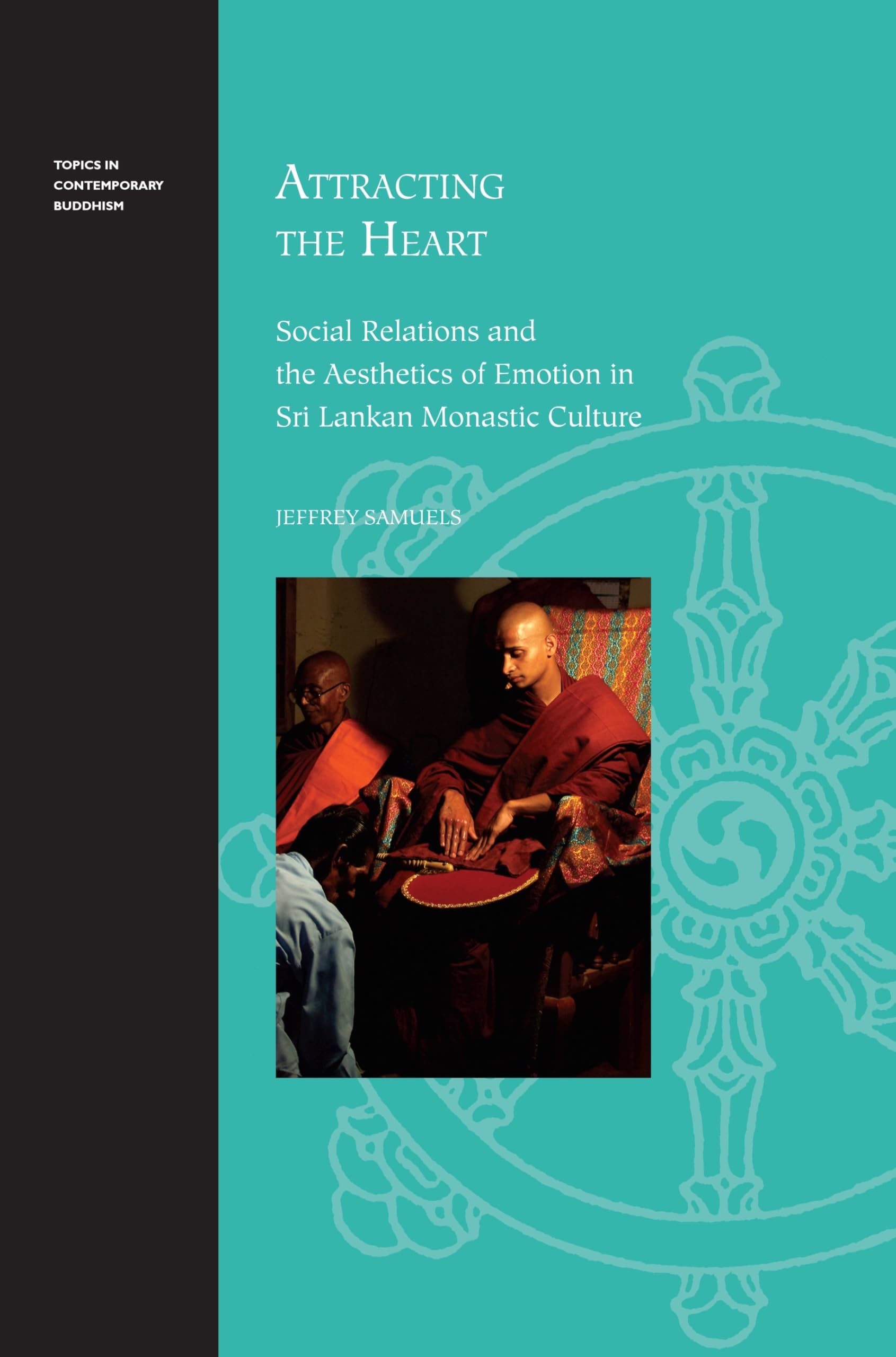 Attracting the Heart: Social Relations and the Aesthetics of Emotion in Sri Lankan Monastic Culture (Topics in Contemporary Budd,Used