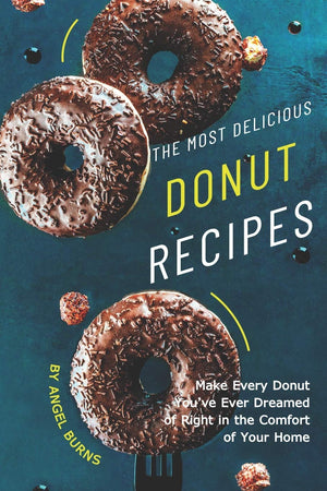 The Most Delicious Donut Recipes: Make Every Donut You've Ever Dreamed of Right in The Comfort of Your Home,Used