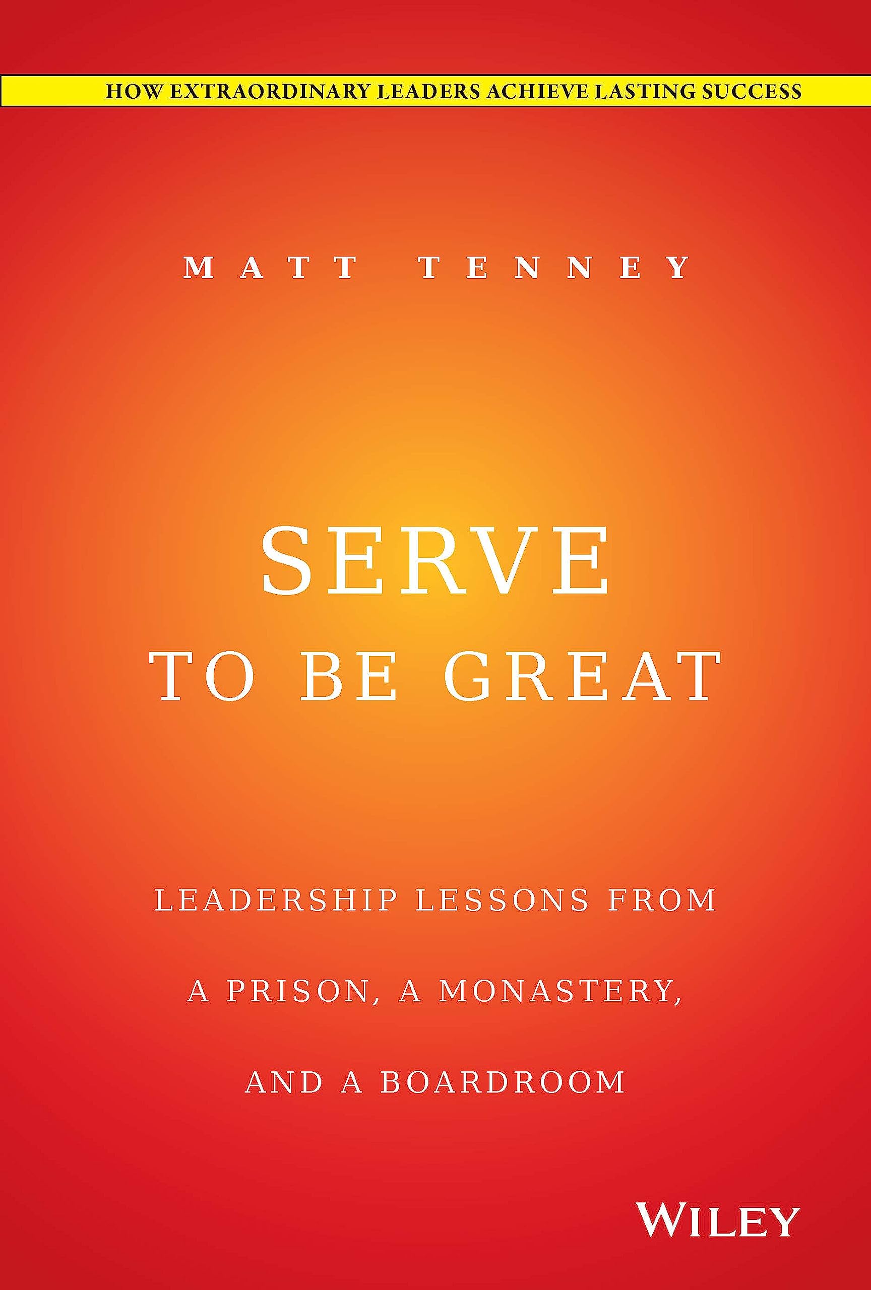 Serve to Be Great: Leadership Lessons from a Prison, a Monastery, and a Boardroom,Used