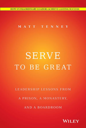 Serve to Be Great: Leadership Lessons from a Prison, a Monastery, and a Boardroom,Used