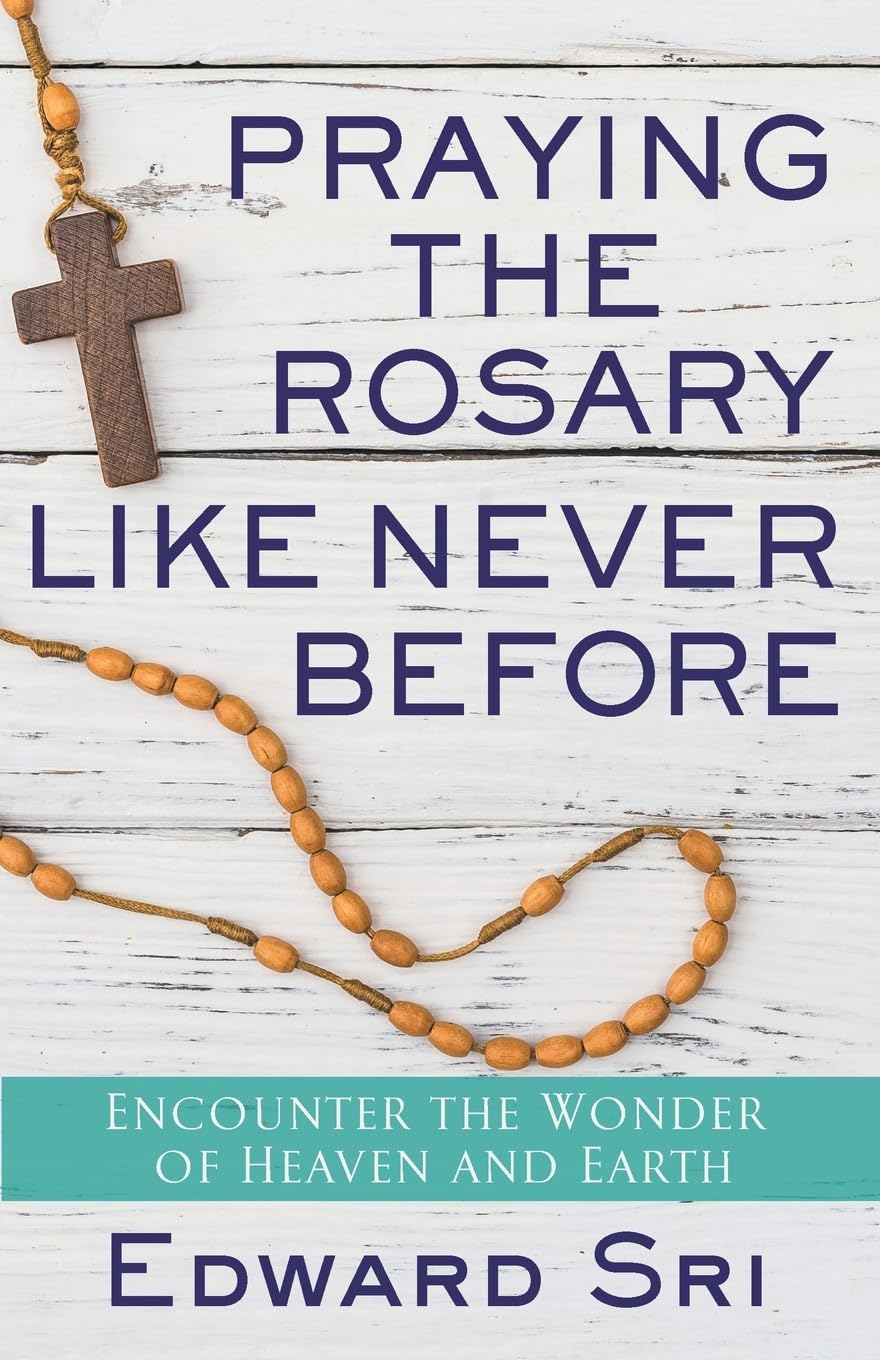 Praying the Rosary Like Never Before: Encounter the Wonder of Heaven and Earth