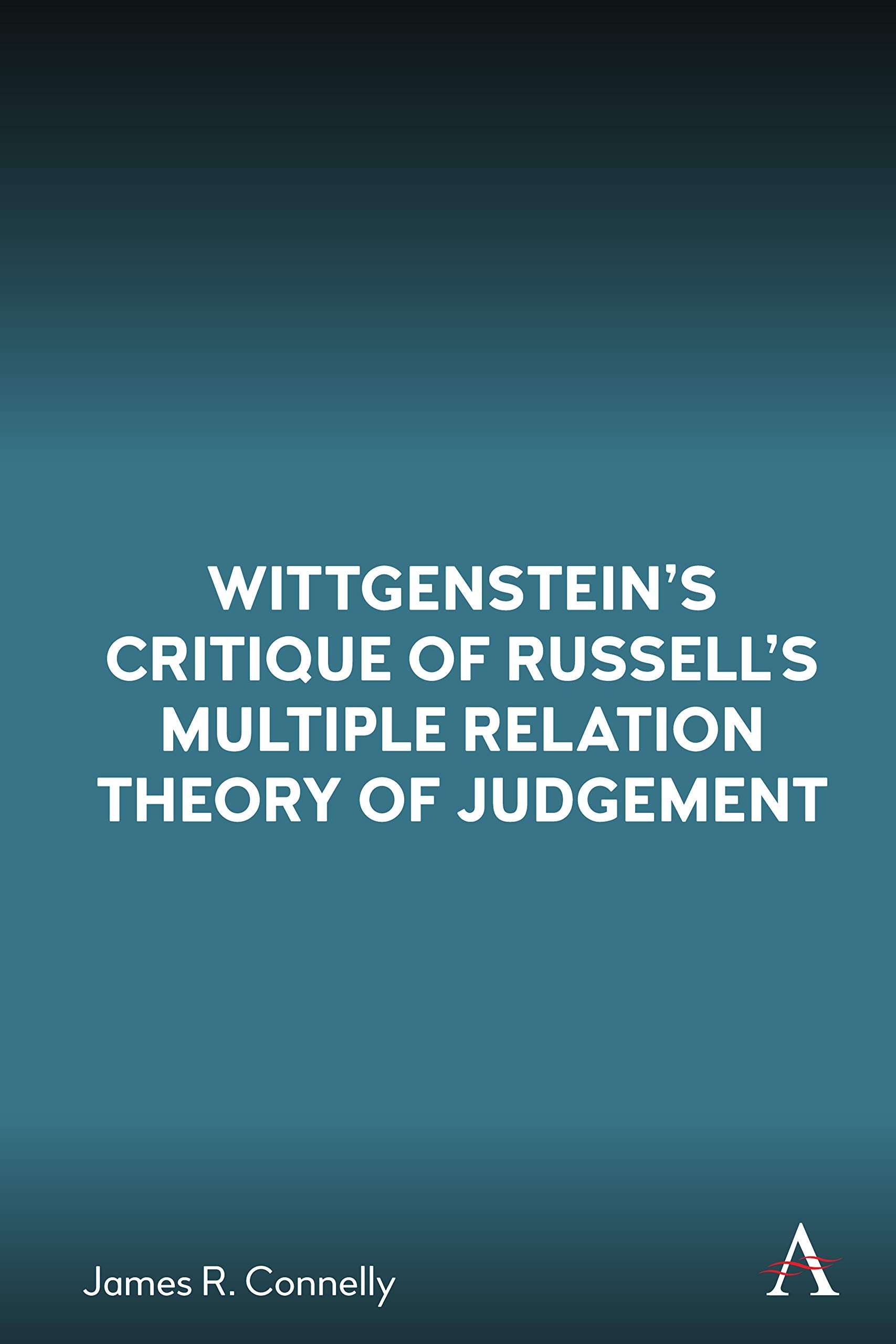 Wittgensteins Critique of Russells Multiple Relation Theory of Judgement (Anthem Studies in Wittgenstein),Used