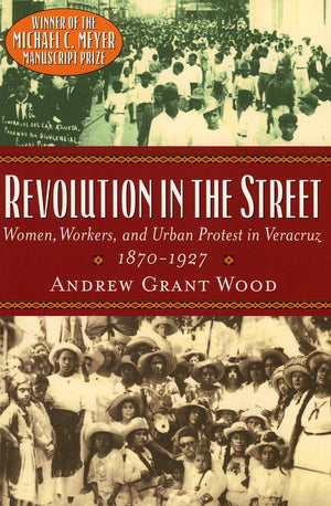 Revolution In The Street: Women, Workers, And Urban Protest In Veracruz, 18701927 (Latin American Silhouettes),Used